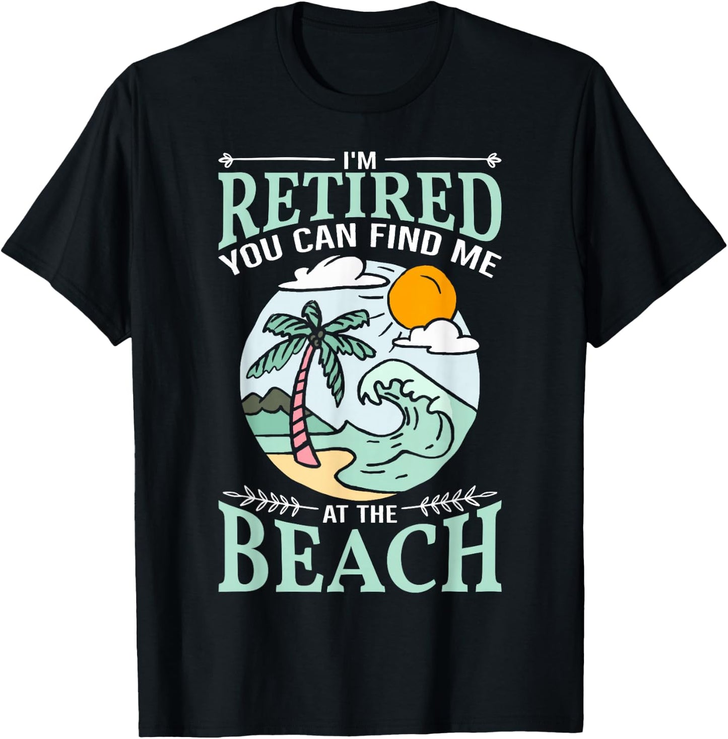 I'm Retired You Can Find Me At The Beach Retirement Design T-Shirt - T-Shirt | Black