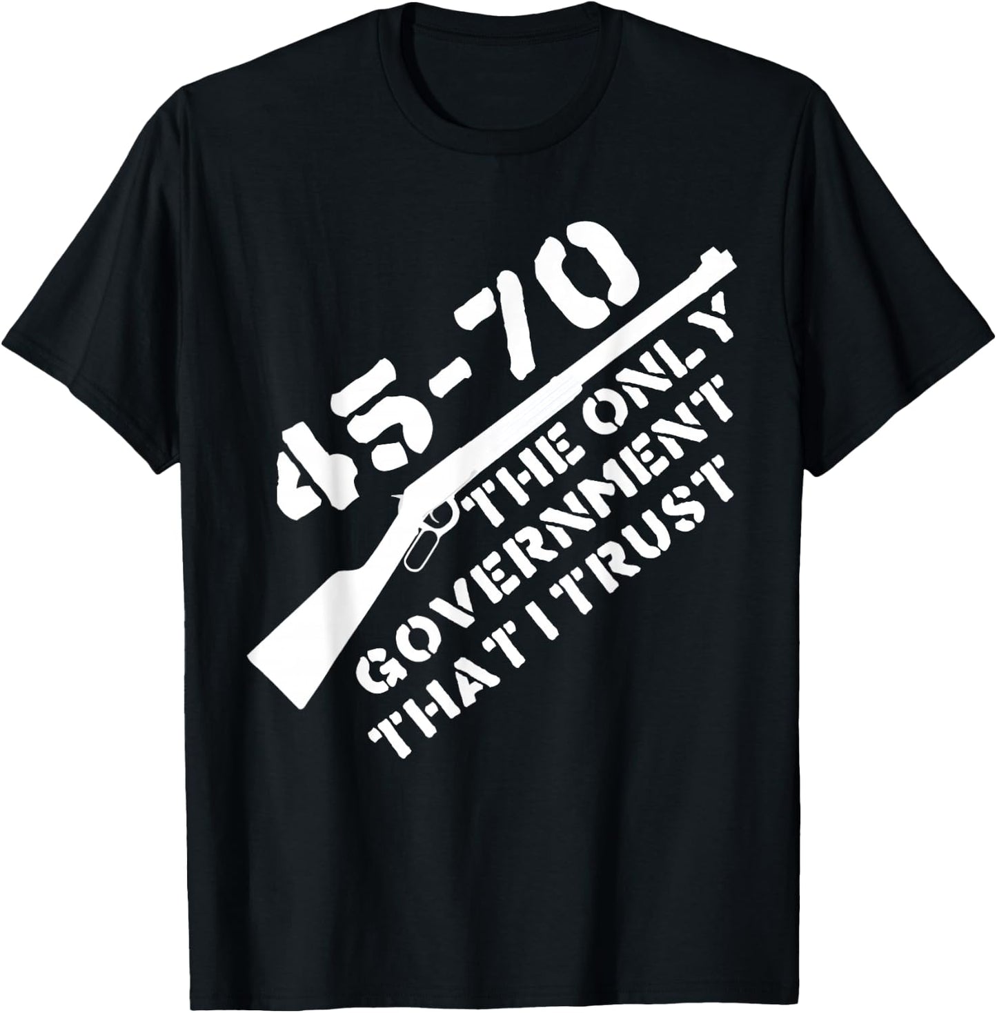 45-70 The Only Government I Trust - Guns, Libertarian, 2A T-Shirt - T-Shirt | Black