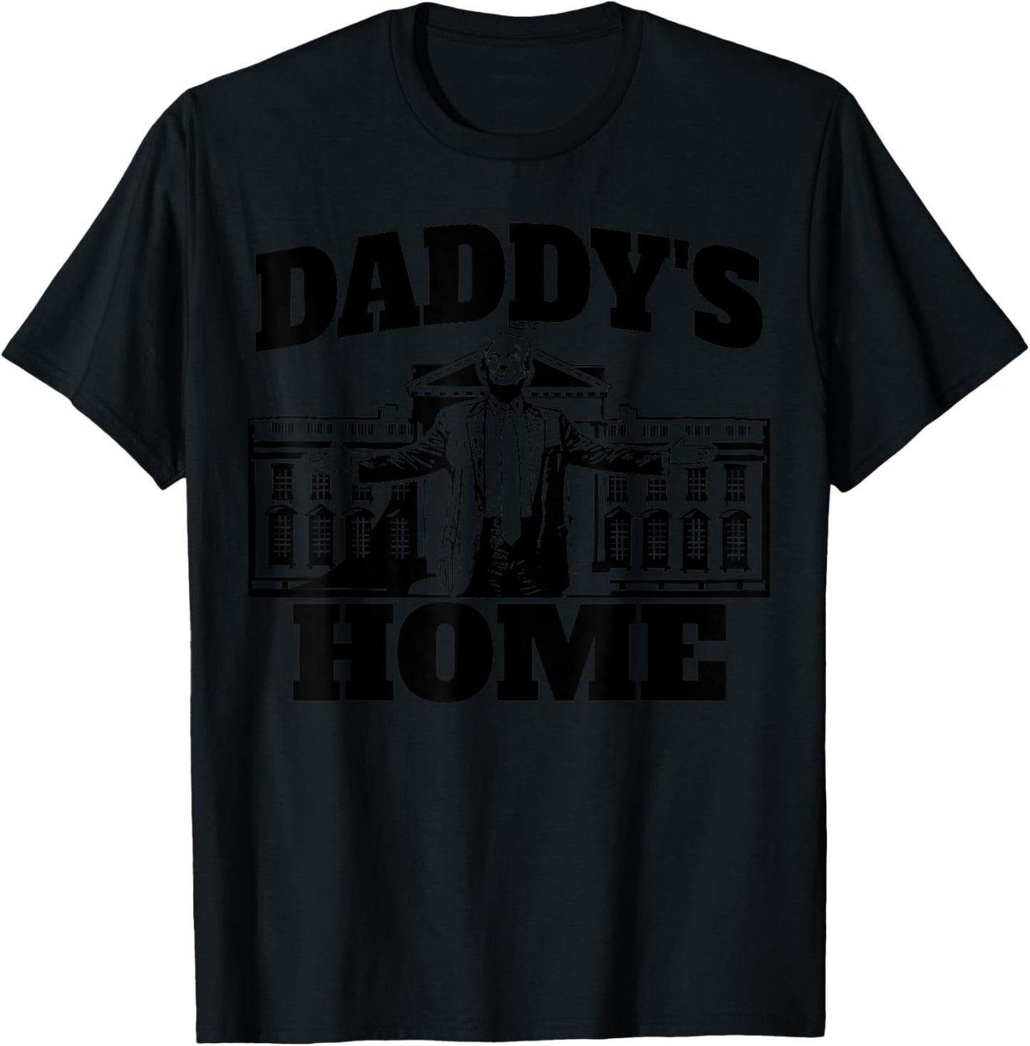 Daddy's Home President Trump 2024 Daddy's Home Trump T-Shirt - T-Shirt | Black