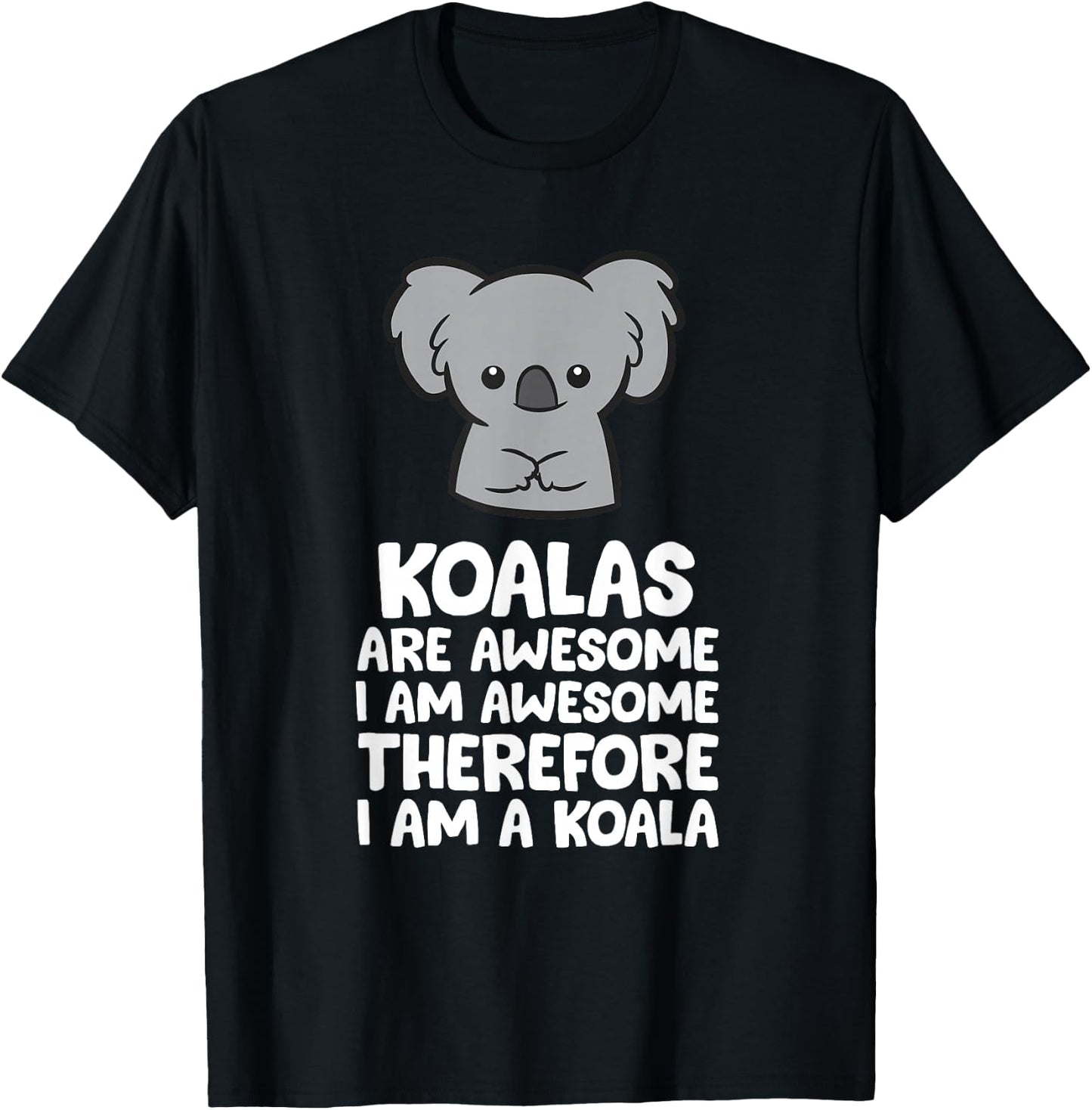 Koalas are Awesome. I'm Awesome Therefore I'm a Koala T-Shirt - T-Shirt | Black