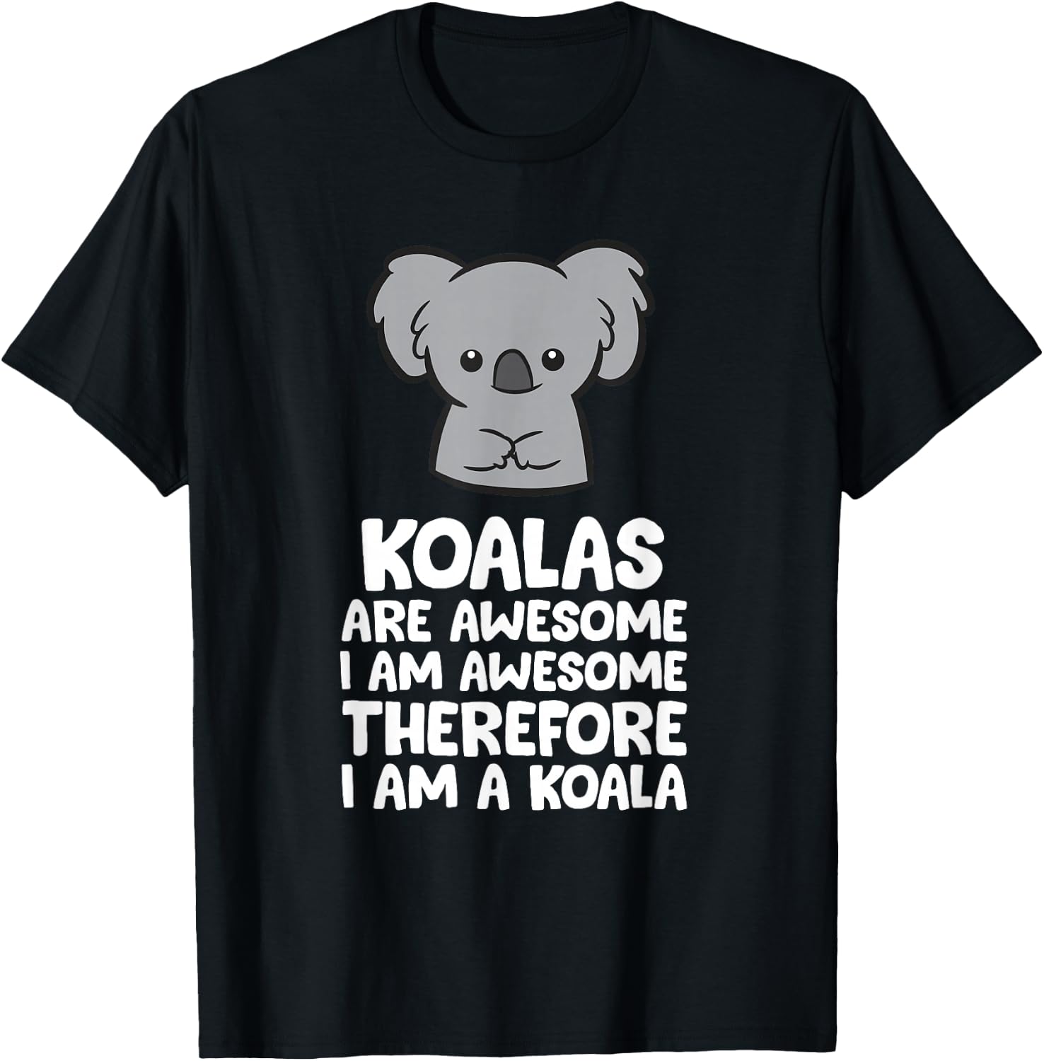 Koalas are Awesome. I'm Awesome Therefore I'm a Koala T-Shirt - T-Shirt | Black