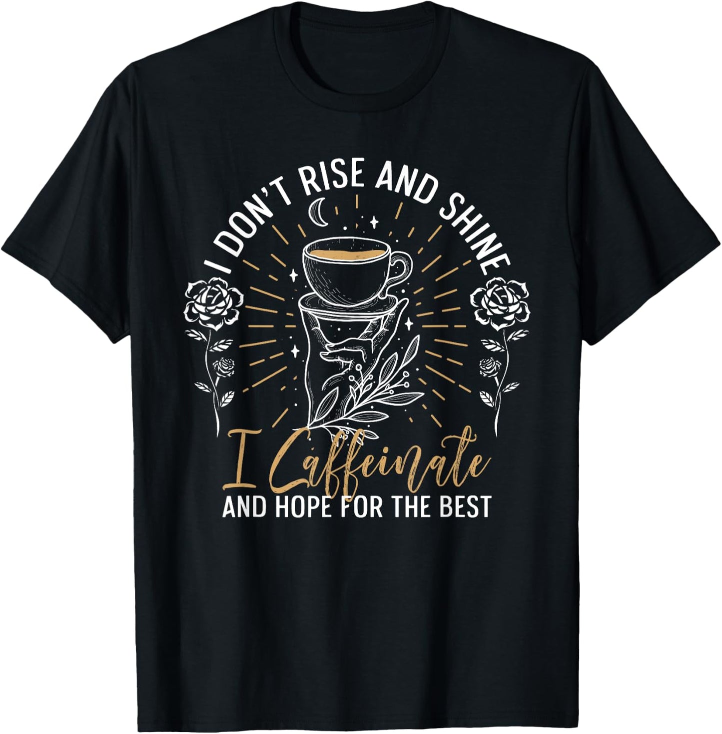 I Don't Rise And Shine I Caffeinate And Hope For T-Shirt - T-Shirt | Black