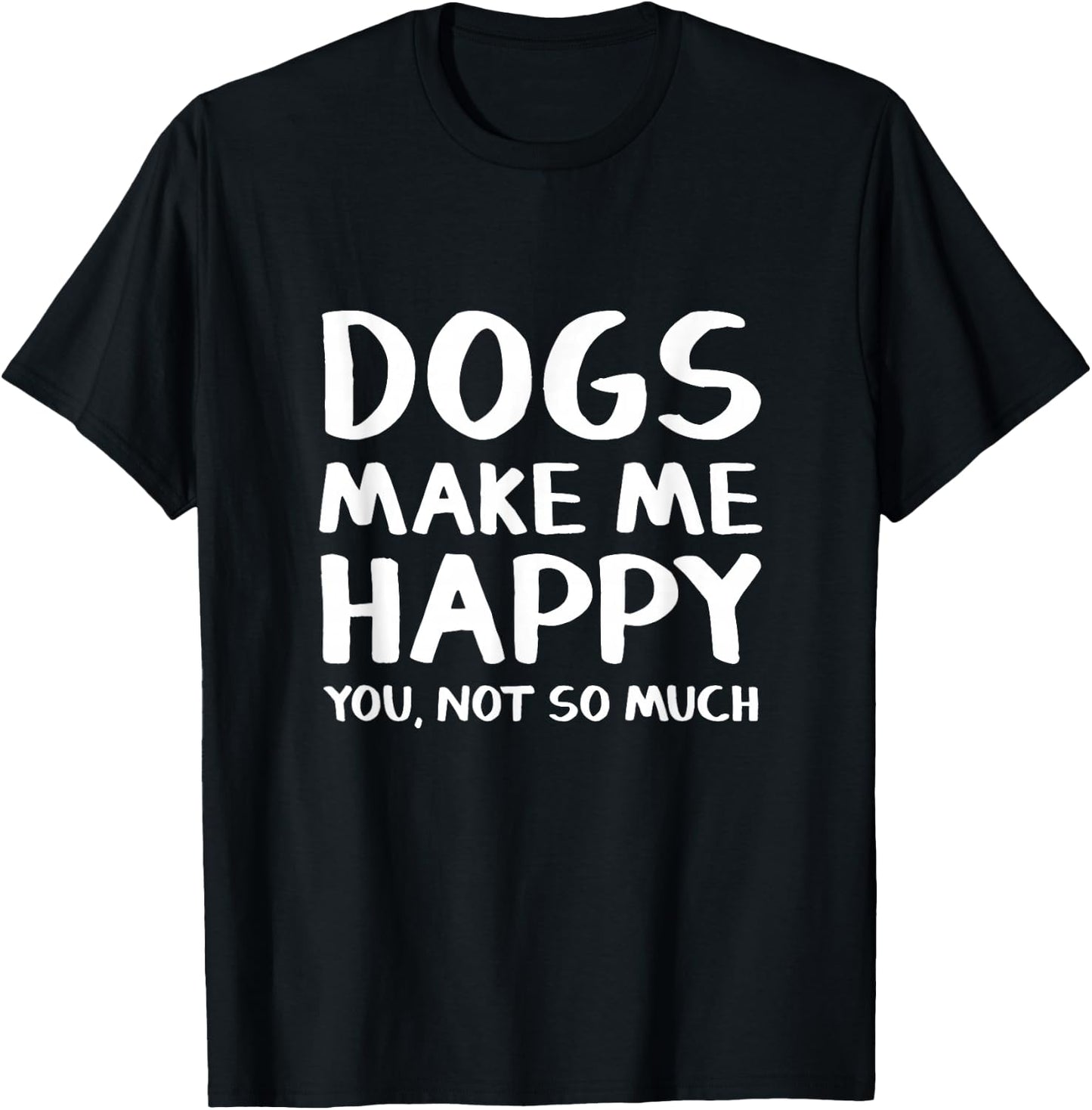 Dogs Make Me Happy You Not So Much T-Shirt - T-Shirt | Black