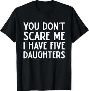 You Don't Scare Me I Have Five 5 Daughters Funny Mom Dad T-Shirt - T-Shirt | Black