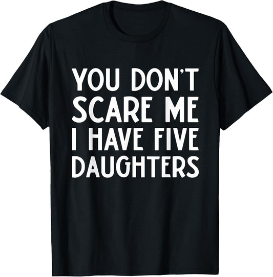 You Don't Scare Me I Have Five 5 Daughters Funny Mom Dad T-Shirt - T-Shirt | Black