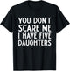 You Don't Scare Me I Have Five 5 Daughters Funny Mom Dad T-Shirt - T-Shirt | Black