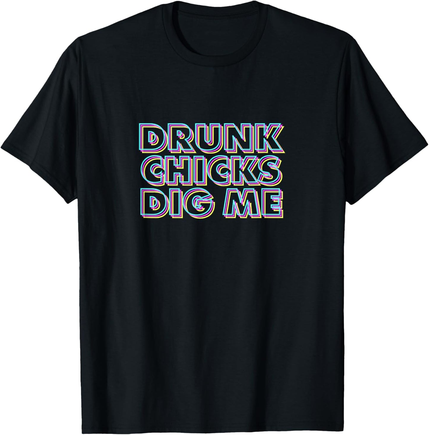 Drunk Chicks Dig Me - Funny Sarcastic Drinking T-Shirt - T-Shirt | Black