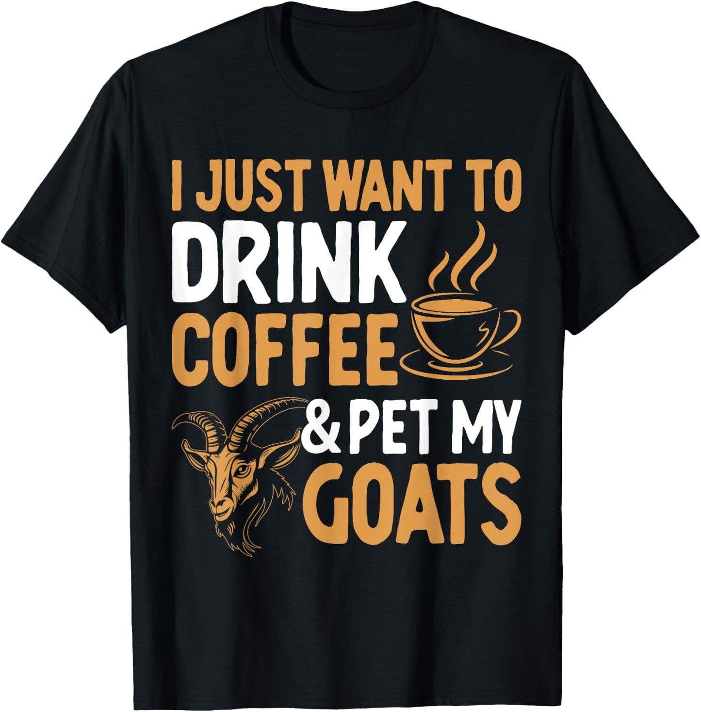 I Just Want To Drink Coffee And Pet My Goats T-Shirt - T-Shirt | Black