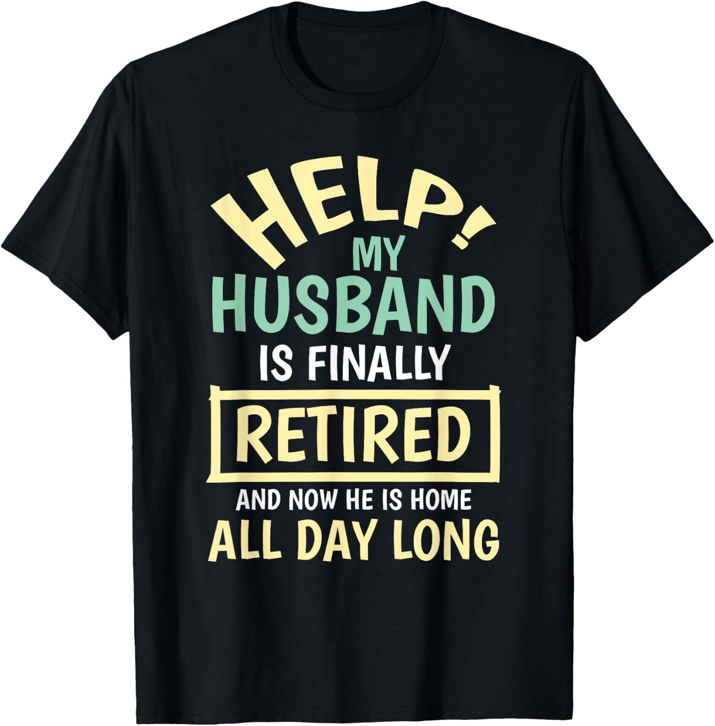 Help My Husband Is Finally Retired And Home All Day Funny T-Shirt - T-Shirt | Black