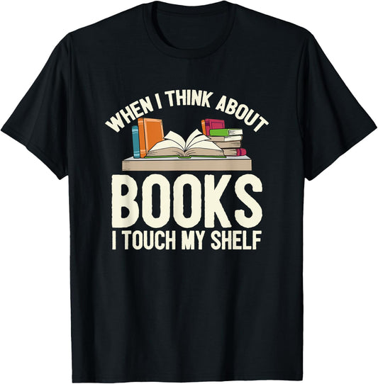 When I Think About Books I Touch My Shelf - Book Lovers Read T-Shirt - T-Shirt | Black