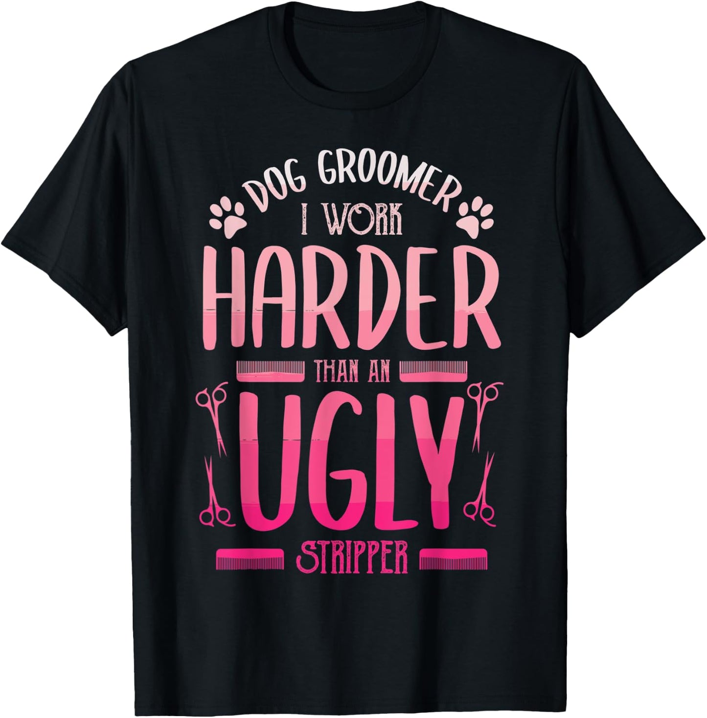 Dog Groomer I Work Harder Than An Ugly Stripper Dog Breed Men Women T-Shirt - T-Shirt | Black