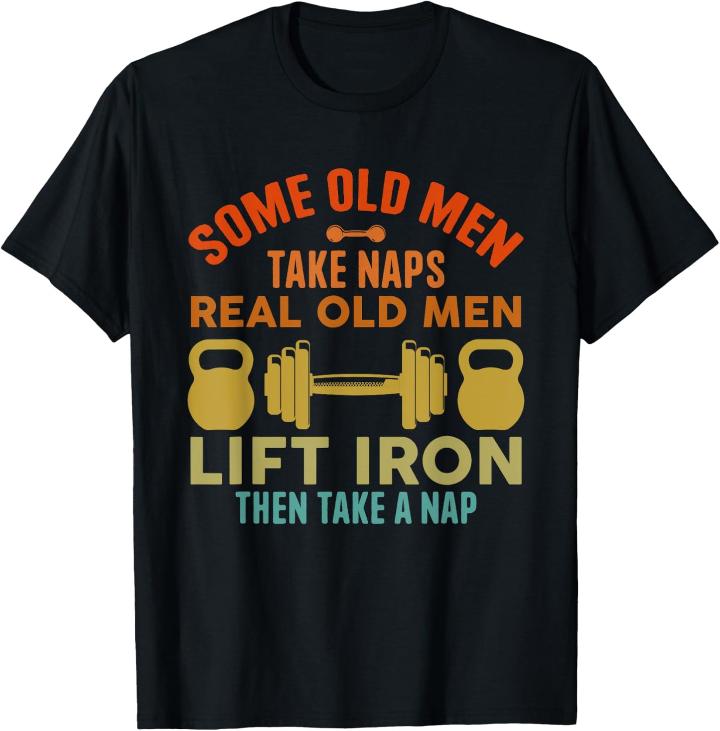 Some Old Men Take Naps Real Old Men Lift Iron Weightlifting T-Shirt - T-Shirt | Black