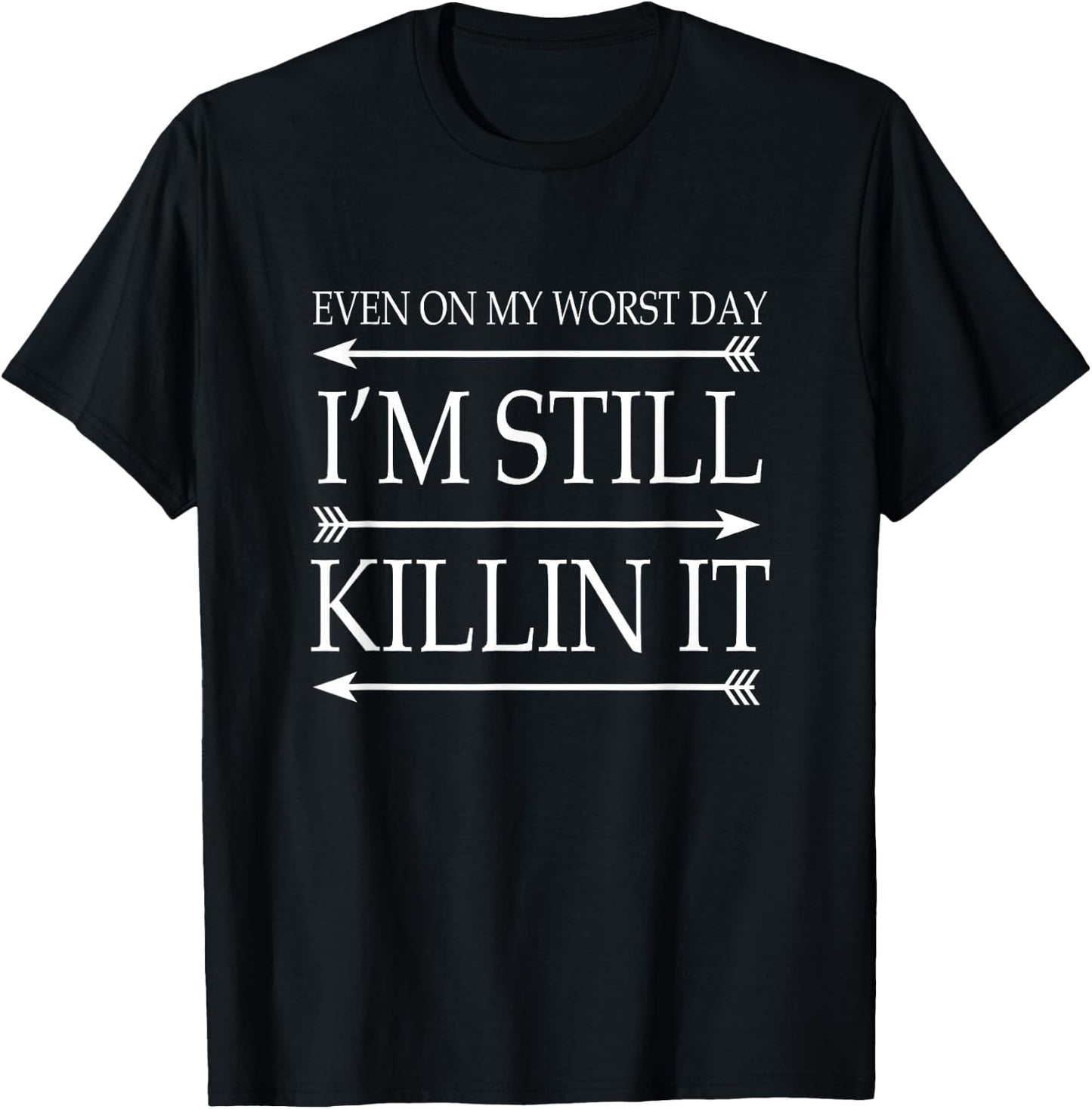 Even on My Worst Day I'm I Am Still Killin Killing It Shirt T-Shirt - T-Shirt | Black