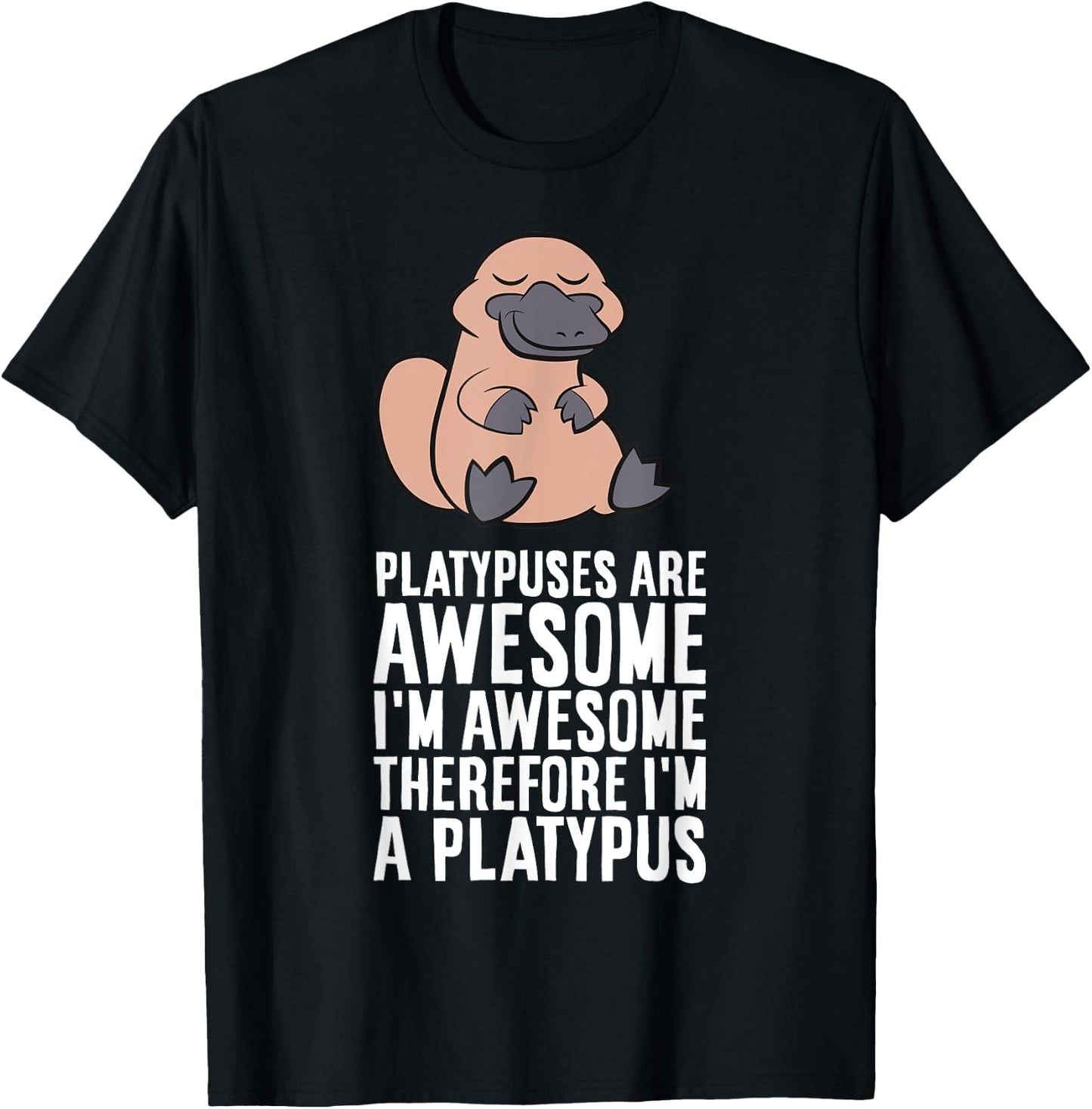 Platypuses Are Awesome I'm Awesome Therefore I'm A Platypus T-Shirt - T-Shirt | Black
