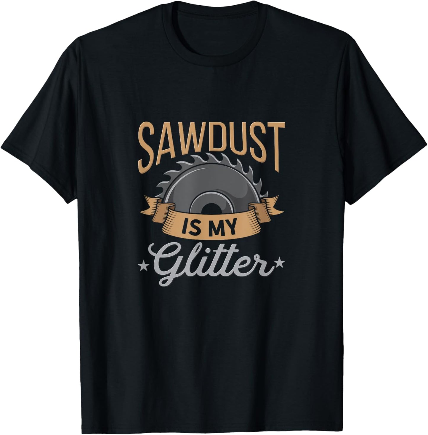 Sawdust is My Glitter - Funny Woodworking Design T-Shirt - T-Shirt | Black