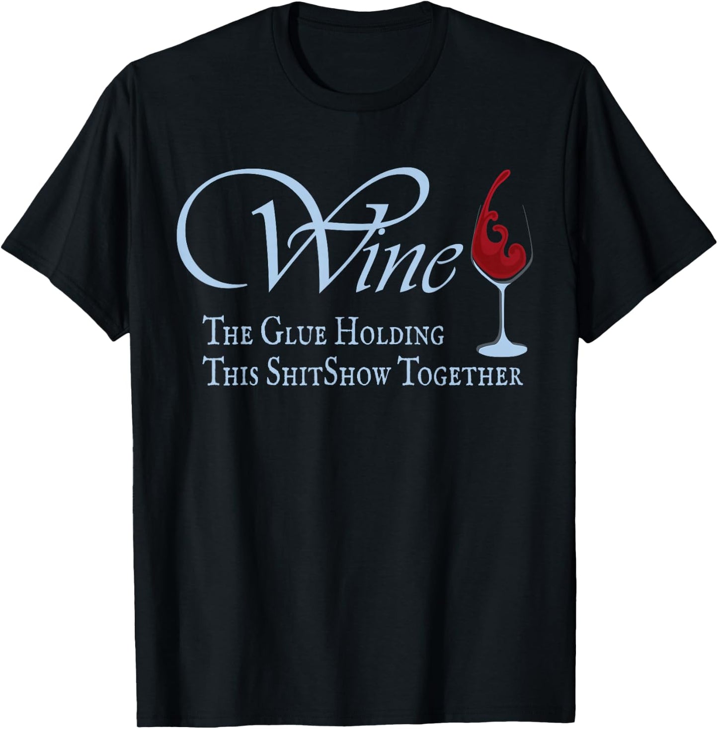 Wine, The Glue Holding This Shitshow together, funny T-Shirt - T-Shirt | Black