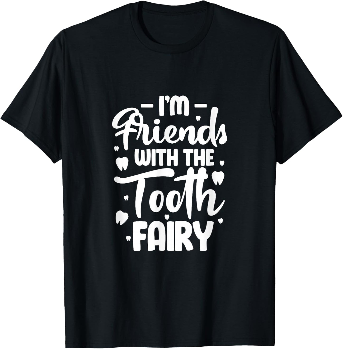 I'm Friends with the Tooth Fairy Funny Pediatric Dentist T-Shirt - T-Shirt | Black