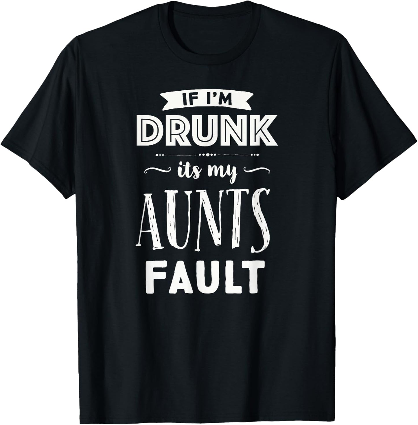 If I'm Drunk It's My Aunts Fault Nieces Nephew Gift T-Shirt - T-Shirt | Black