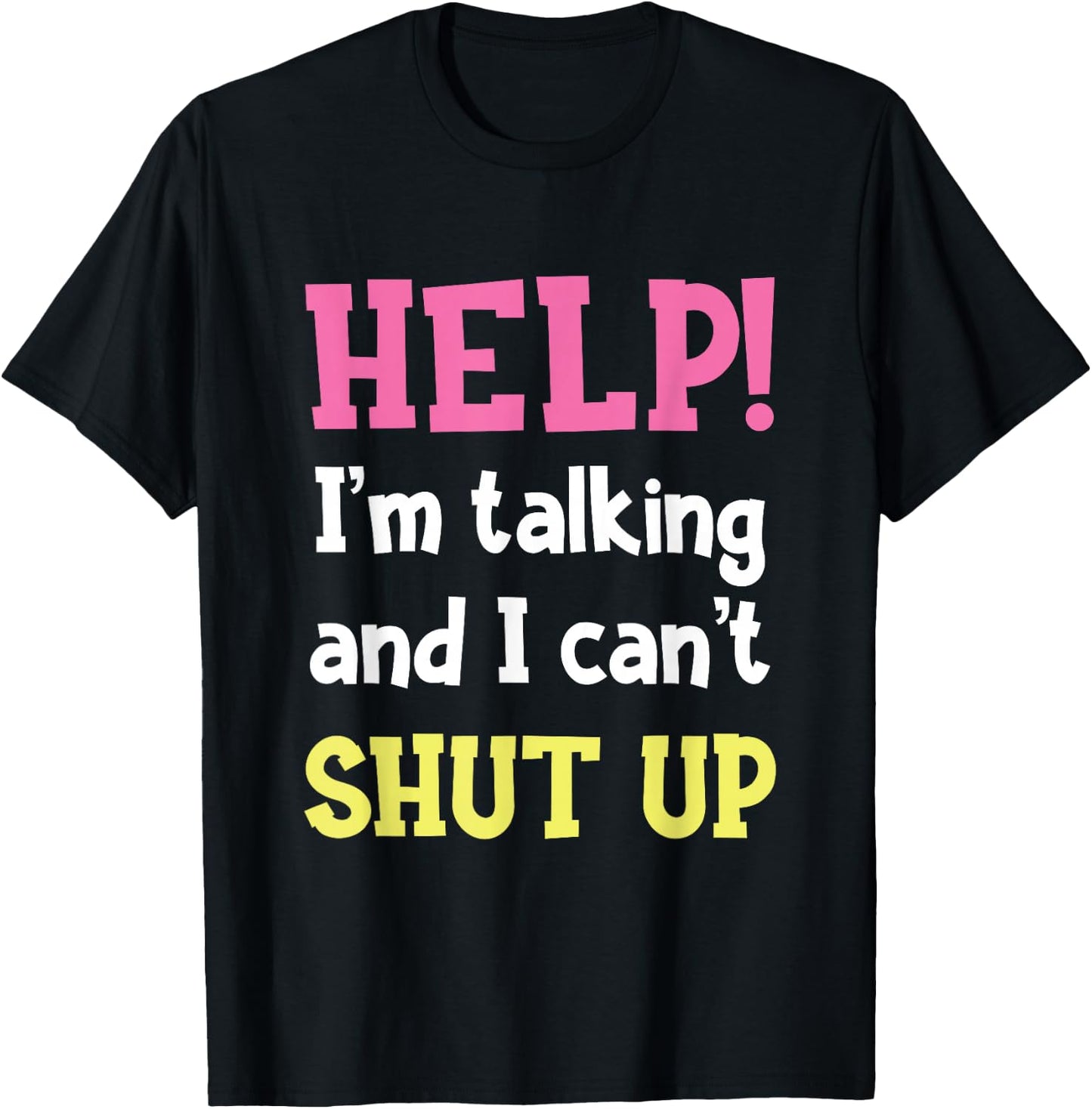 Help! I'm Talking And I Can't Shut Up Funny Sarcastic Humor T-Shirt - T-Shirt | Black