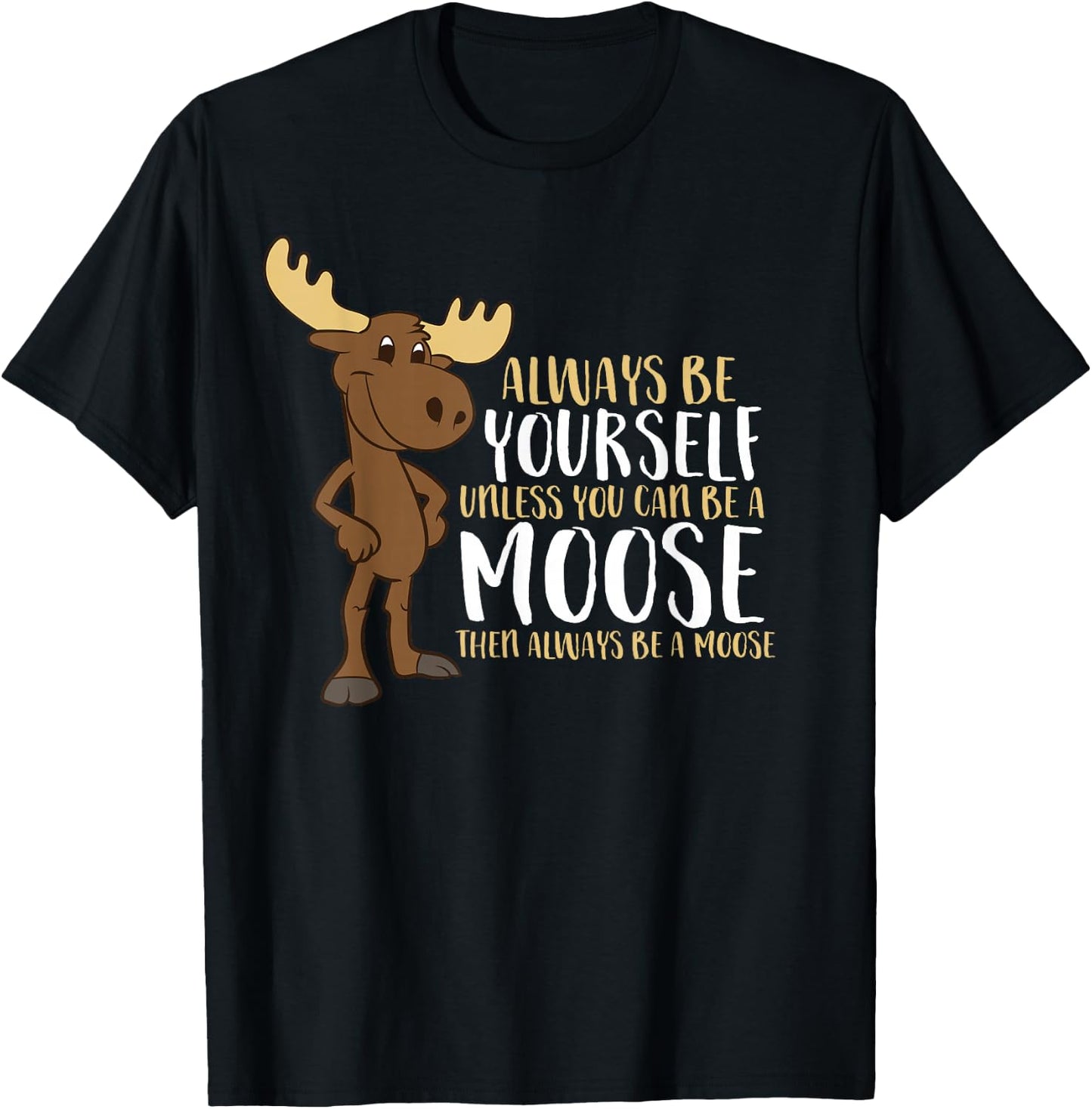 Always Be Yourself Unless You Can Be A Moose Small T-Shirt - T-Shirt | Black