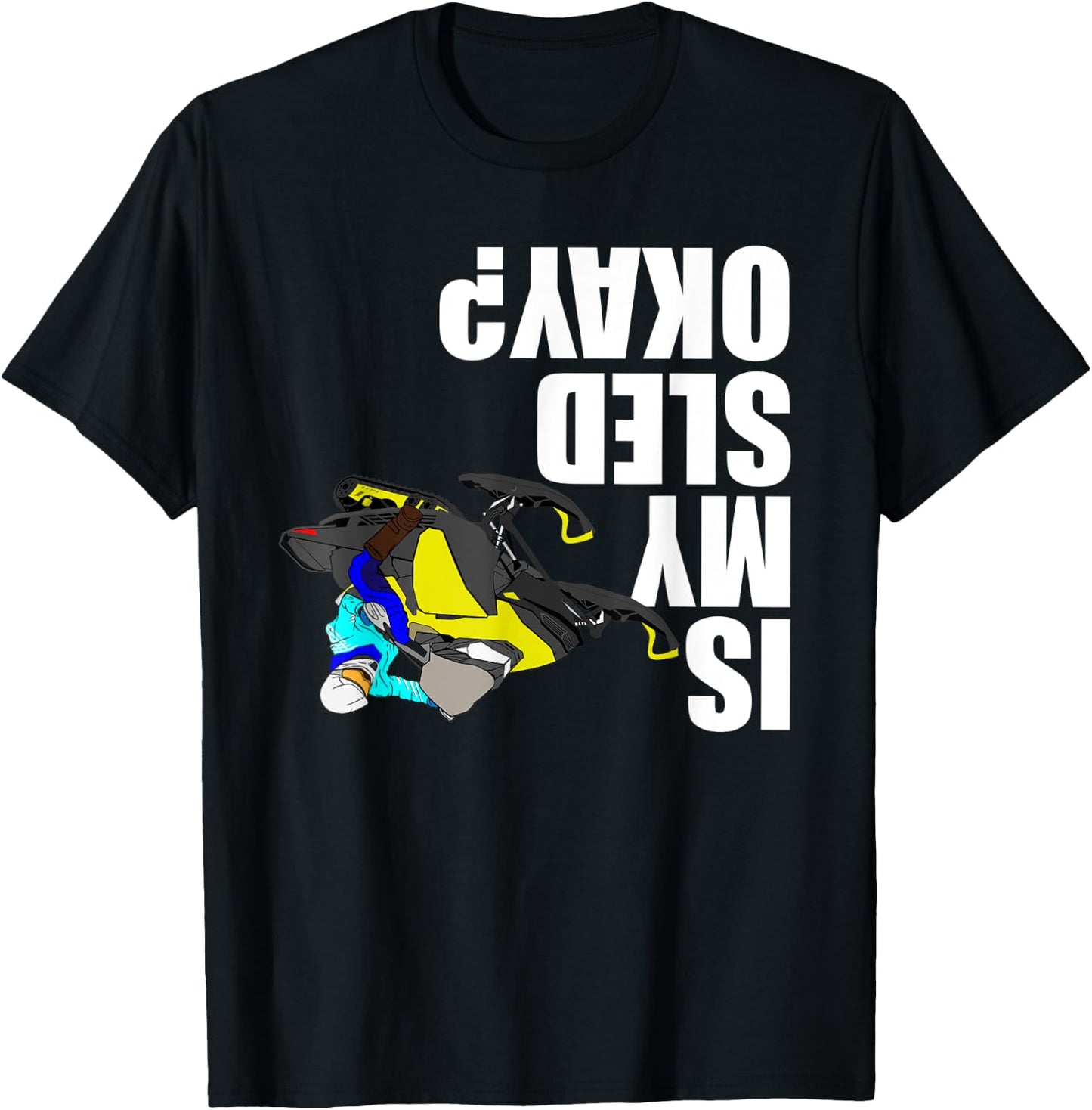 Snowmobile Rider - Is My Sled Okay? Funny Snowmobile T-Shirt - T-Shirt | Black
