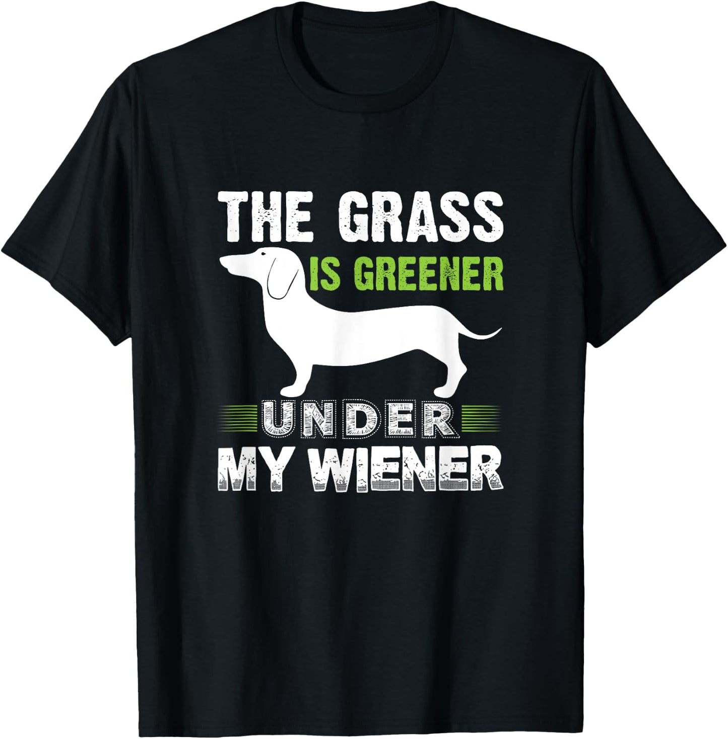 The Grass is Greener Under My Wiener Funny Weiner Dog Quote Men Women T-Shirt - T-Shirt | Black