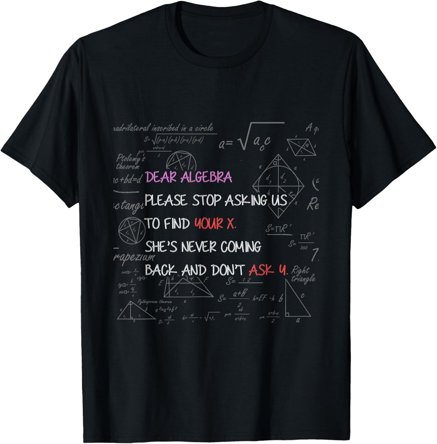 Dear Algebra Stop Asking Us to Find Your X Math T-Shirt - T-Shirt | Black