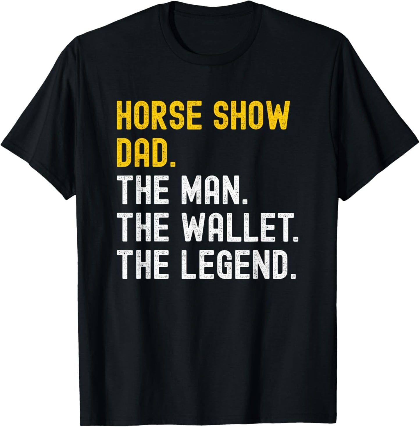 Horse Show Dad Distressed the Man the Wallet the Legend T-Shirt - T-Shirt | Black