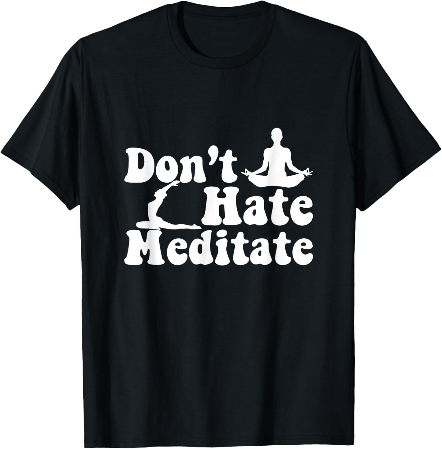 Don't Hate Meditate Yoga Meditaton Zen Namaste Buddhism T-Shirt - T-Shirt | Black