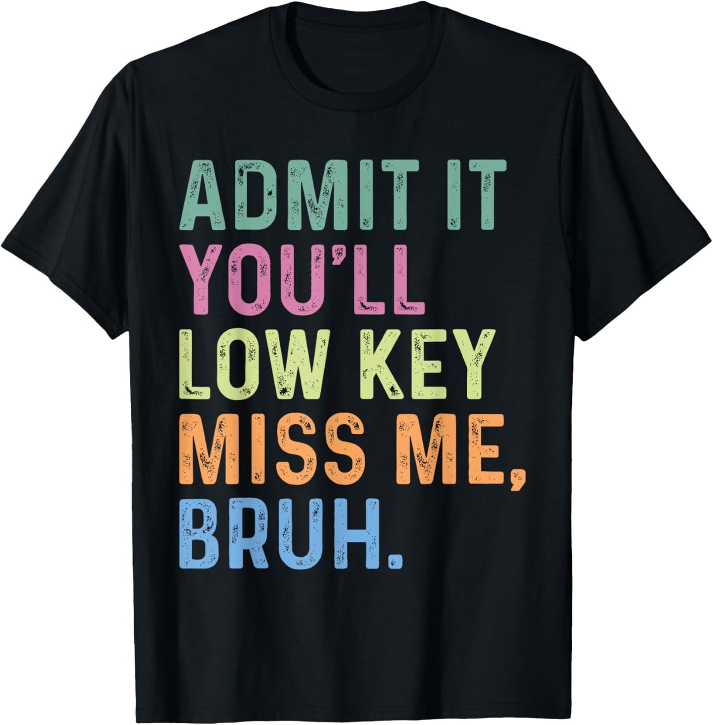 Admit It You'll Low Key Miss Me Bruh, Funny Bruh Teacheers T-Shirt - T-Shirt | Black