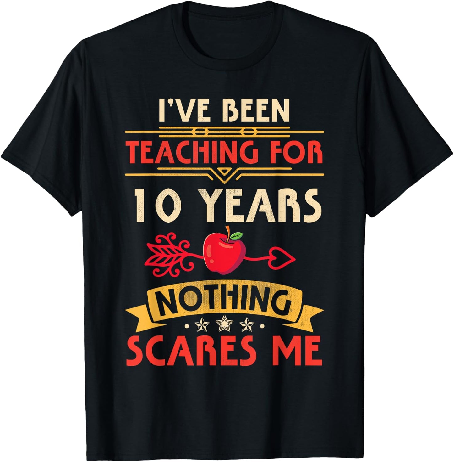 I've Been Teaching For 10 Years Nothing Scares Me Teachers Men Women T-Shirt - T-Shirt | Black
