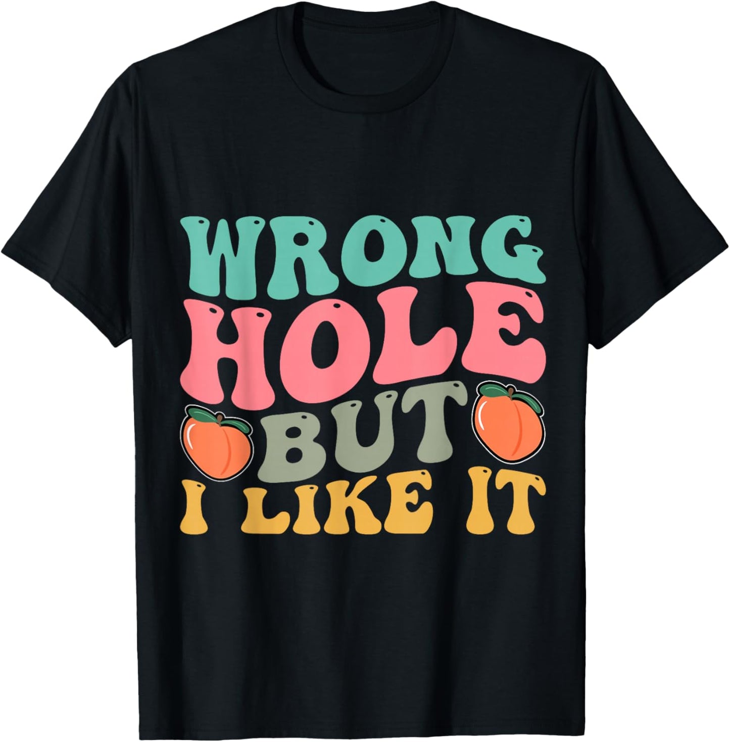 Inappropriate Wrong Hole But I Like It Adult Jokes T-Shirt - T-Shirt | Black