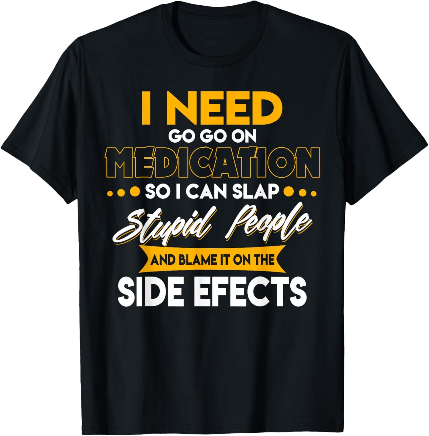 Funny I Need To Go On Medication So I Can Slap Stupid People T-Shirt - T-Shirt | Black