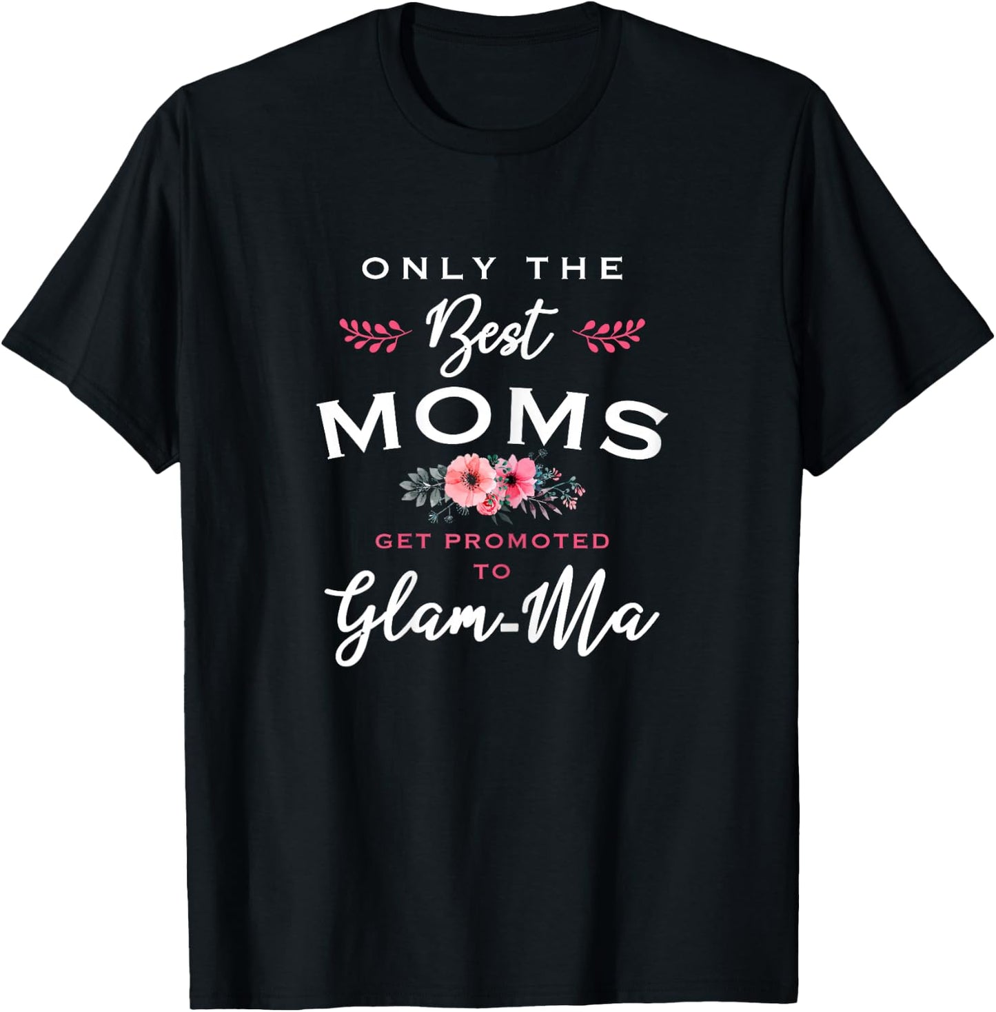 Glam-Ma Design: Only The Best Moms Get Promoted To Flower T-Shirt - T-Shirt | Black