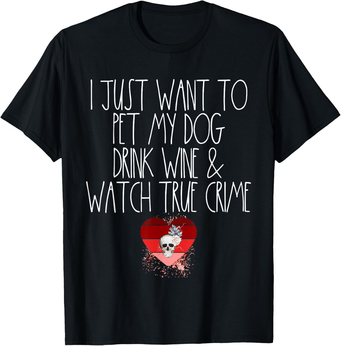 I Just Want To Pet My Dog Drink Wine And Watch True Crime T-Shirt - T-Shirt | Black