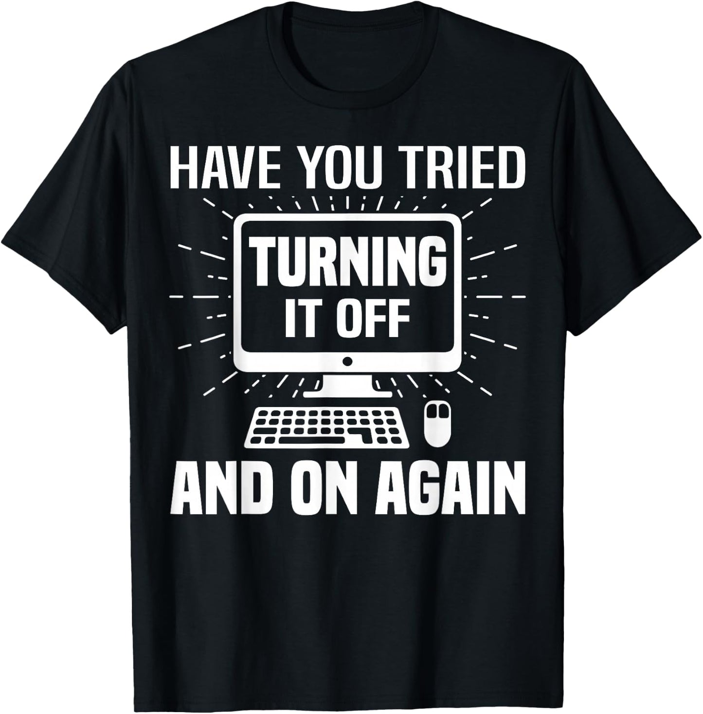 Have You Tried Turning it Off and On Again IT Tech Support T-Shirt - T-Shirt | Black