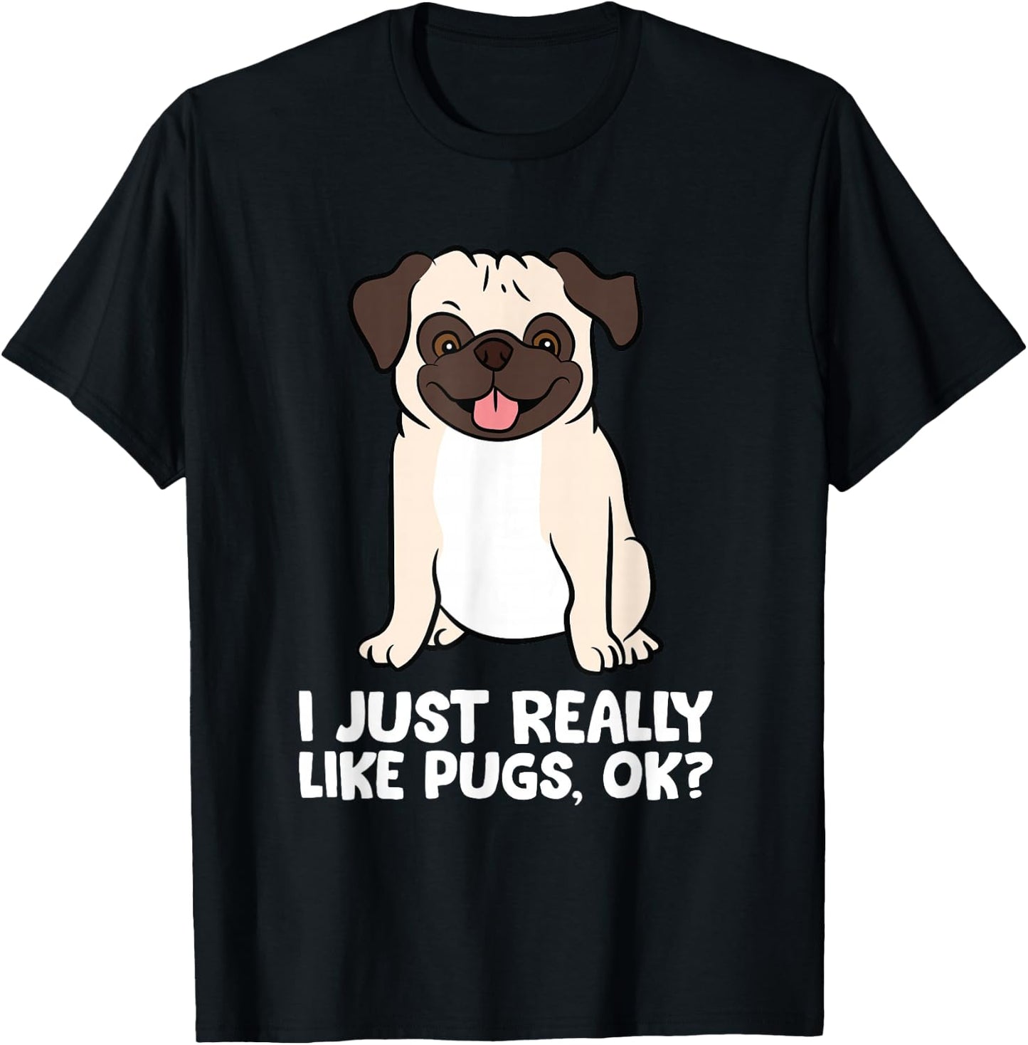 I Just Really Like Pugs. Ok? Love Pugs T-Shirt - T-Shirt | Black