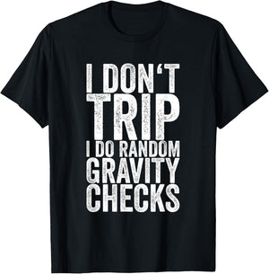 I Don't Trip I Do Random Gravity Checks T-Shirt - T-Shirt | Black