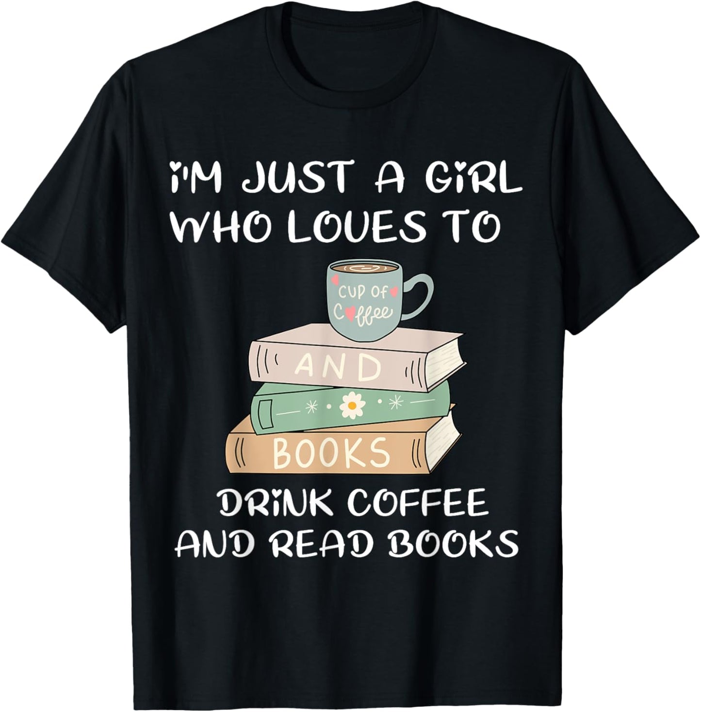 I'm Just a Girl Who Loves to Drink Coffee and Read Books T-Shirt - T-Shirt | Black