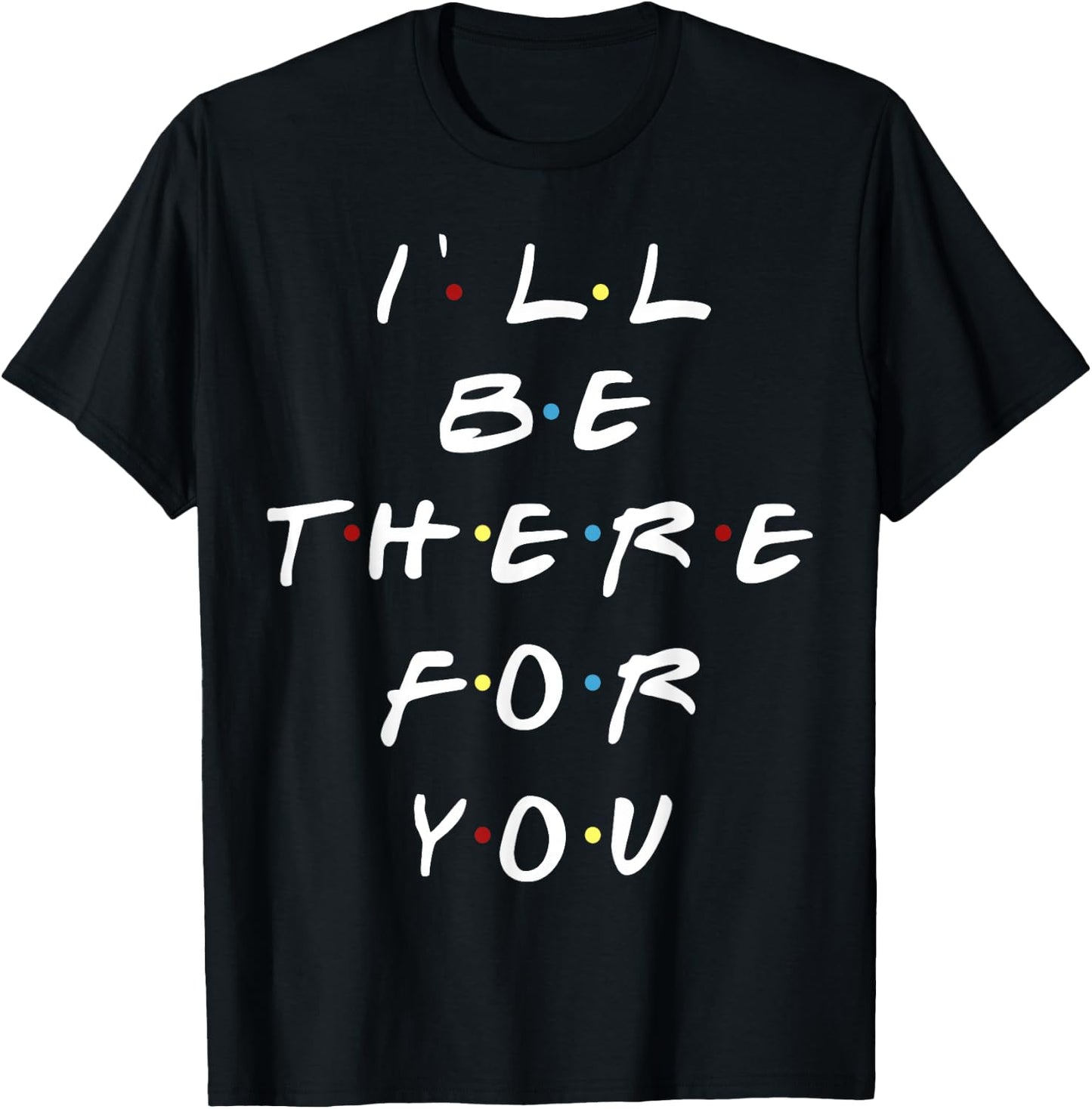 I'll be there for you women men youth T-Shirt - T-Shirt | Black