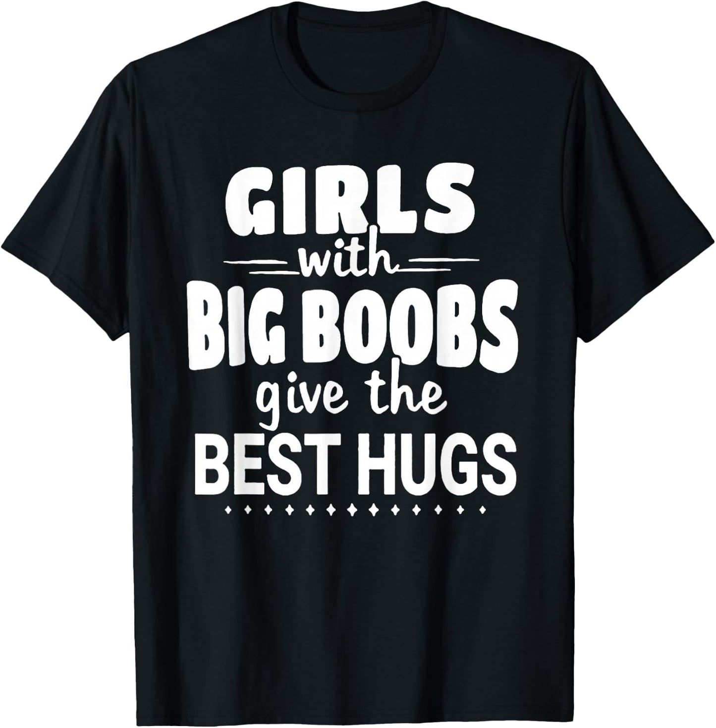 Girls With Big Boobs Give The Best Hugs T-Shirt - T-Shirt | Black