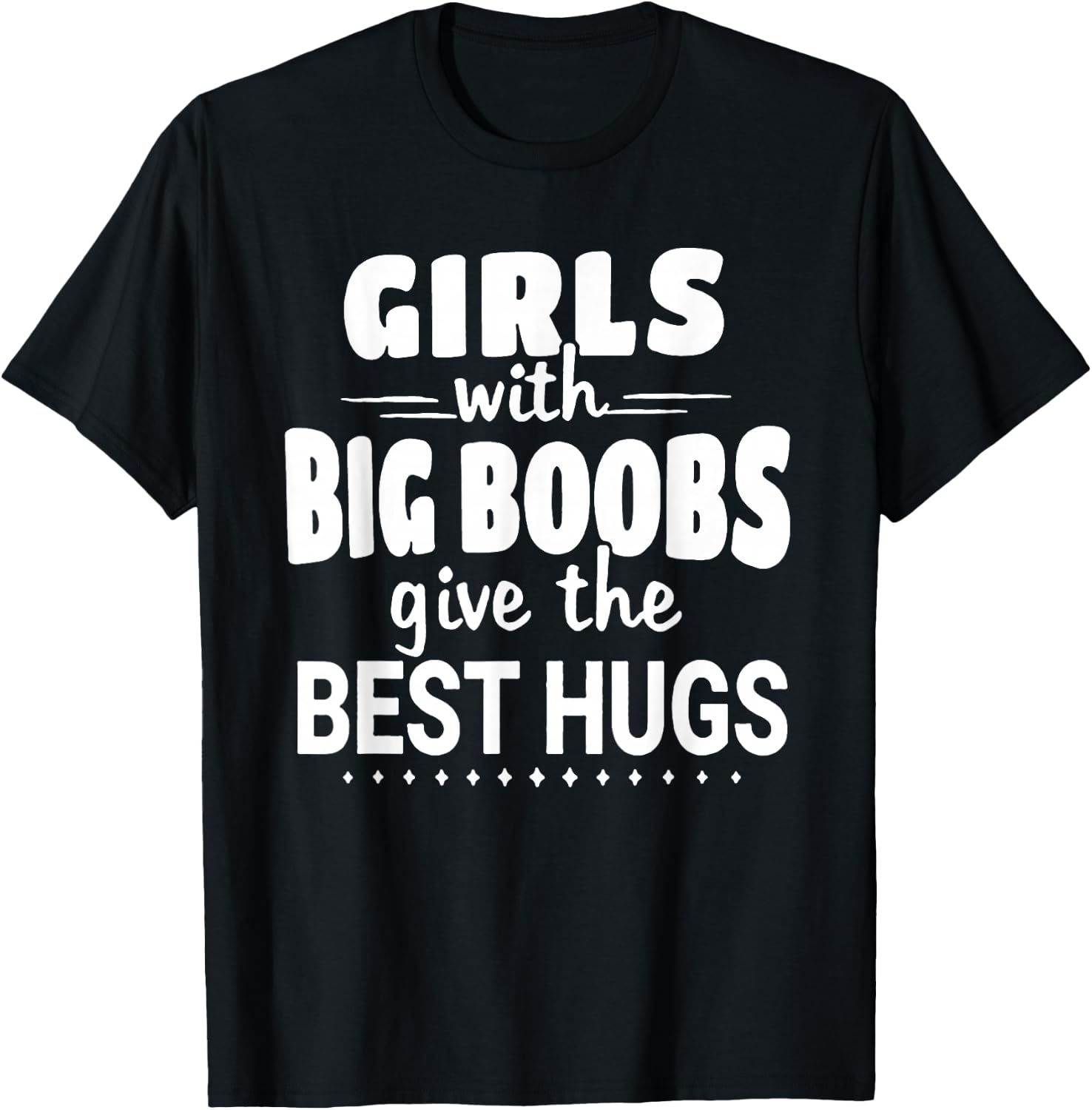 Girls With Big Boobs Give The Best Hugs T-Shirt - T-Shirt | Black