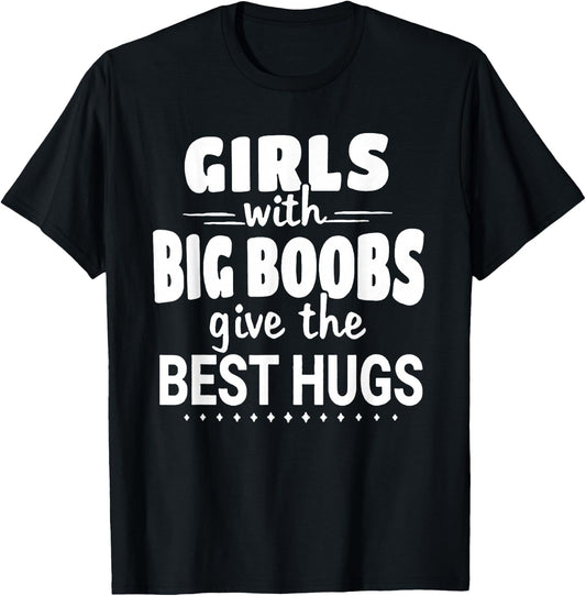 Girls With Big Boobs Give The Best Hugs T-Shirt - T-Shirt | Black