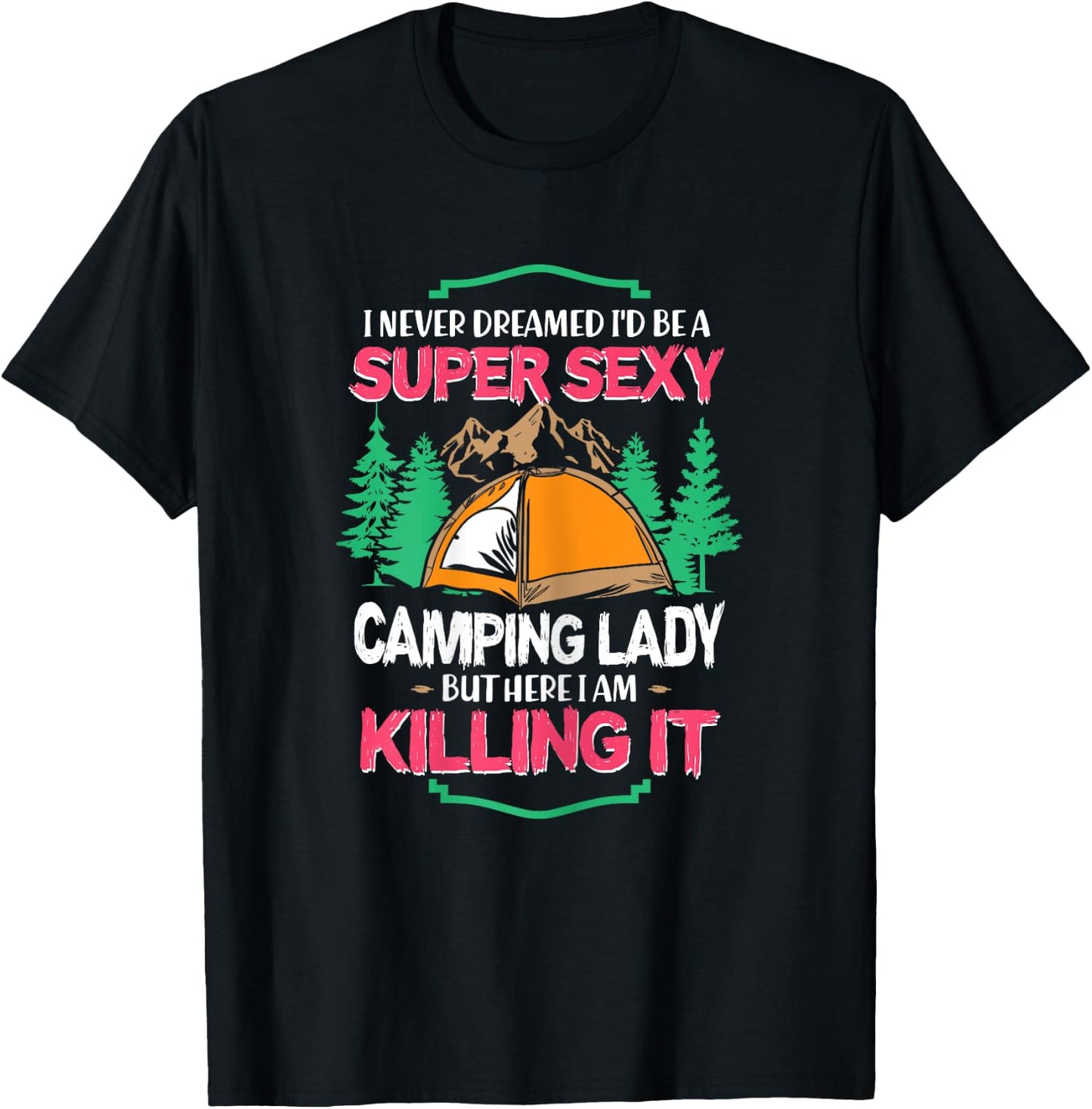 I Never Dreamed I'd Grow Up Super Sexy Camping Lady Tent T-Shirt - T-Shirt | Black