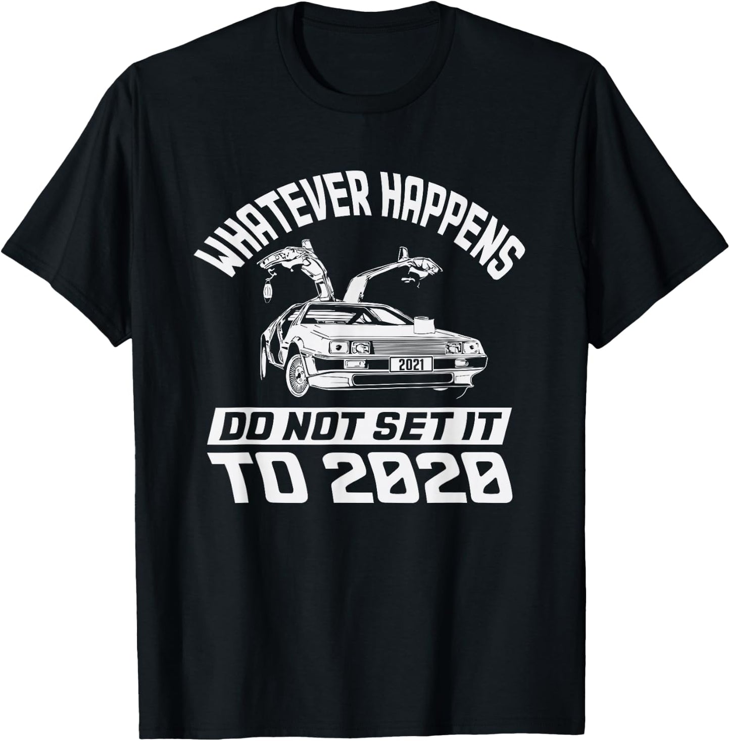 Whatever Happens Do Not Set It To 2020 T-Shirt - T-Shirt | Black