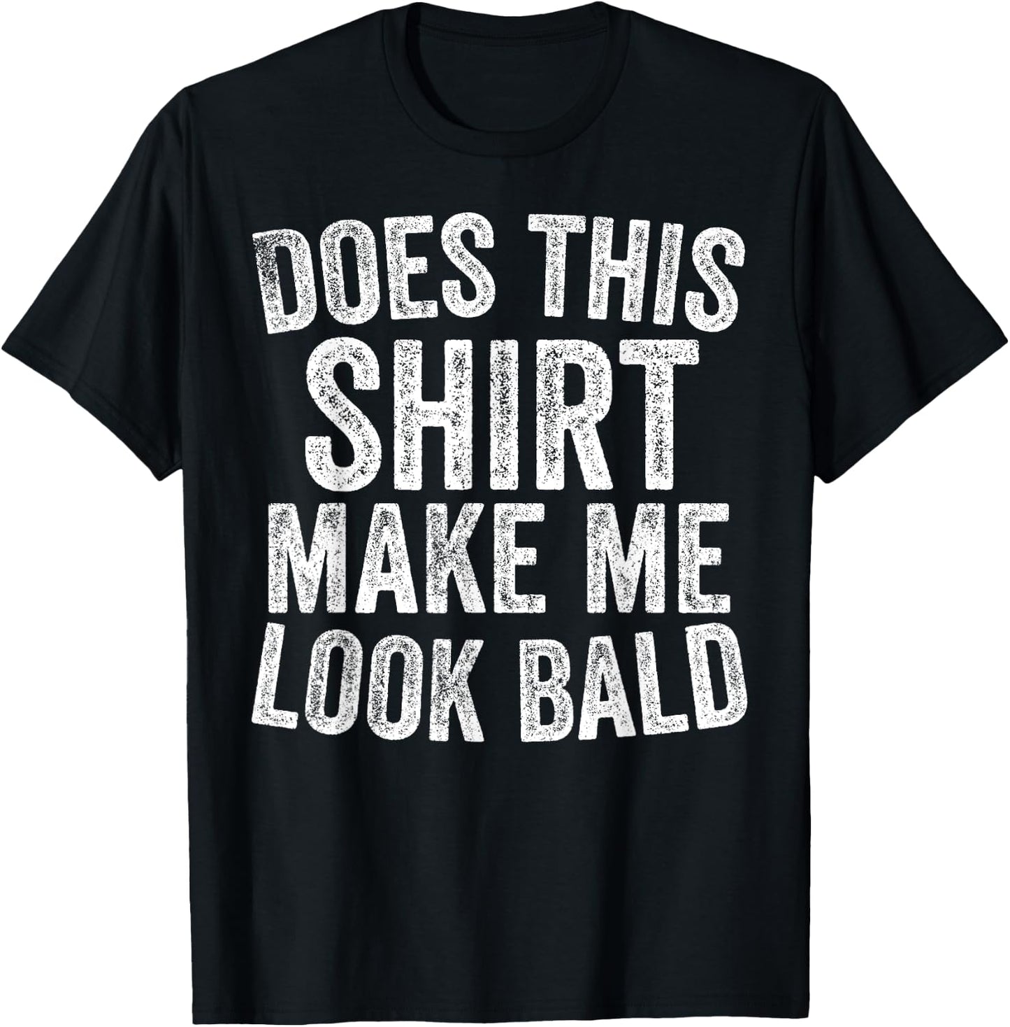 Does This Shirt Make Me Look Bald Funny Bald Head Gifts T-Shirt - T-Shirt | Black