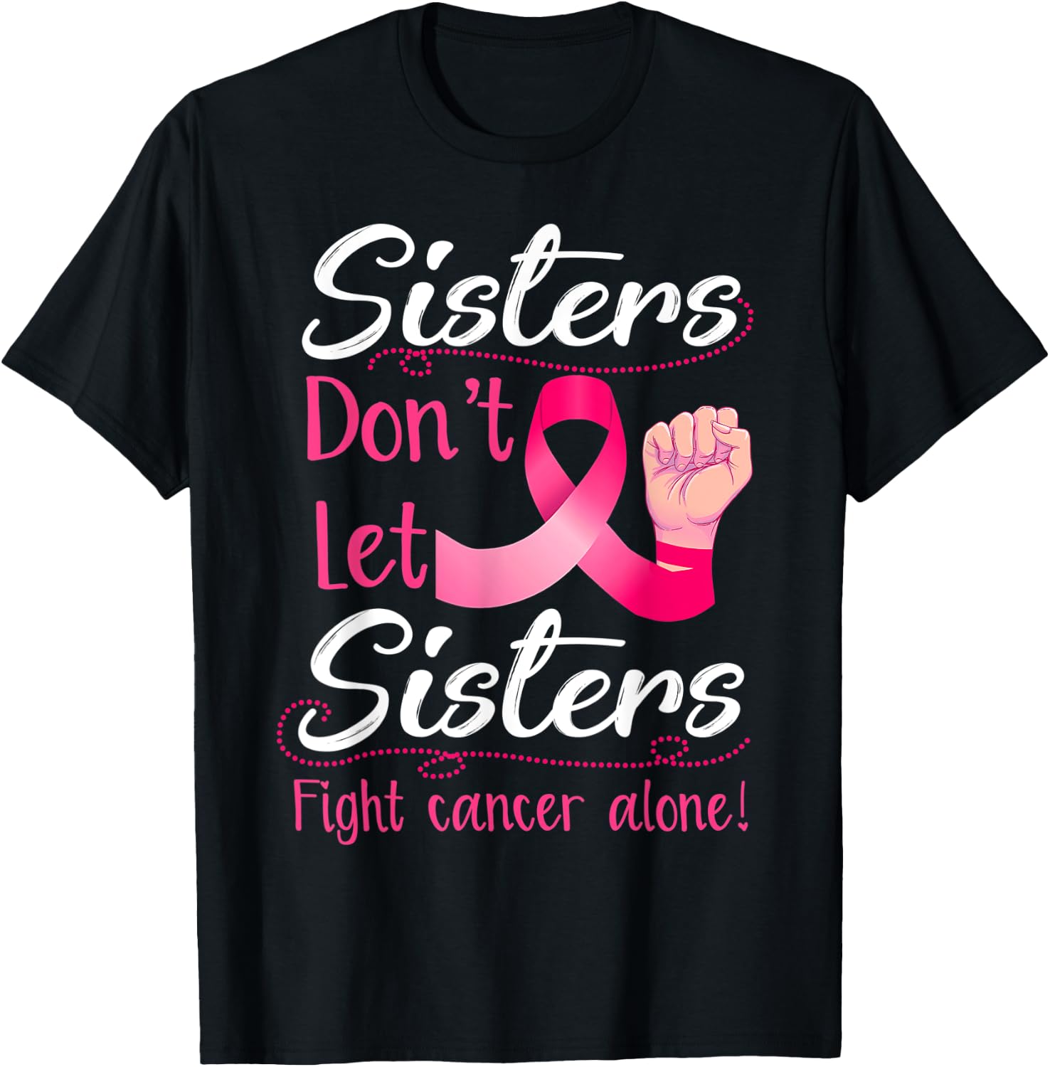 Sisters Don't Let Sisters Fight Breast Cancer Alone Pink T-Shirt - T-Shirt | Black
