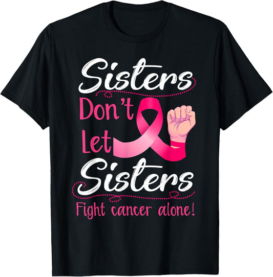 Sisters Don't Let Sisters Fight Breast Cancer Alone Pink T-Shirt - T-Shirt | Black