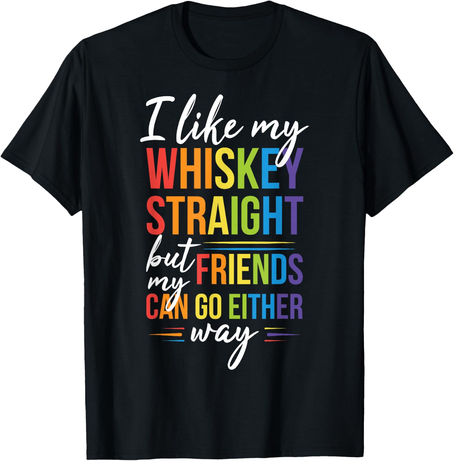 I Like My Whiskey Straight but my Friends Can Go Either Way T-Shirt - T-Shirt | Black