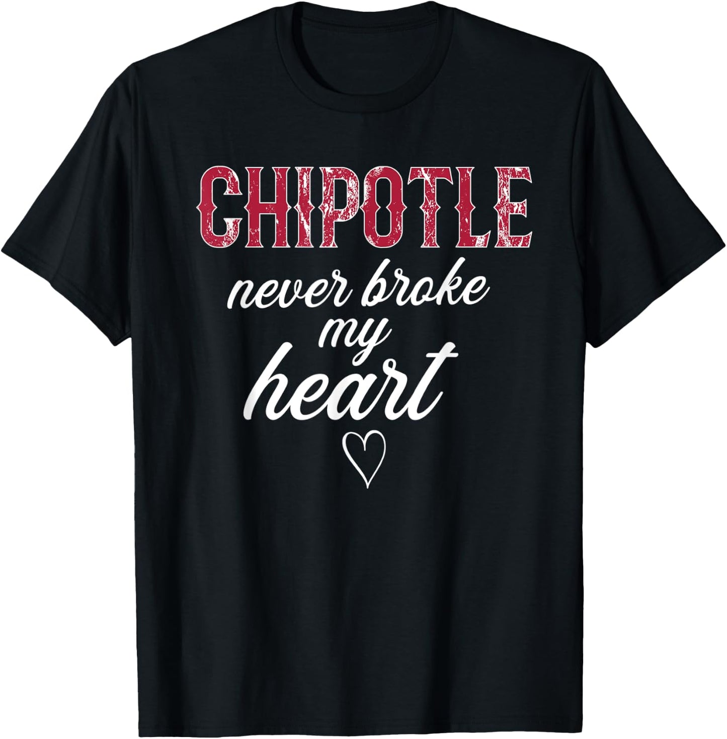 Chipotle Never Broke My Heart Funny Chipotle T-Shirt - T-Shirt | Black